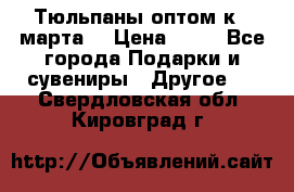 Тюльпаны оптом к 8 марта! › Цена ­ 33 - Все города Подарки и сувениры » Другое   . Свердловская обл.,Кировград г.